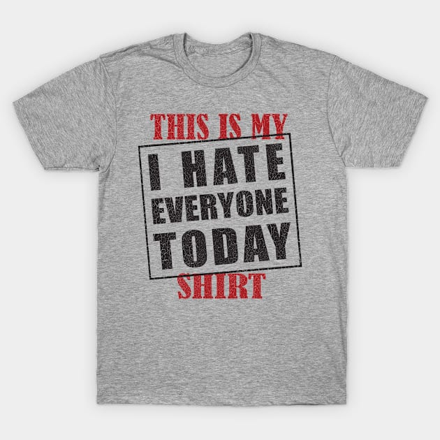 This Is My I Hate Everyone Today Shirt T-Shirt T-Shirt by TimeForTShirt